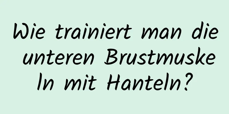 Wie trainiert man die unteren Brustmuskeln mit Hanteln?