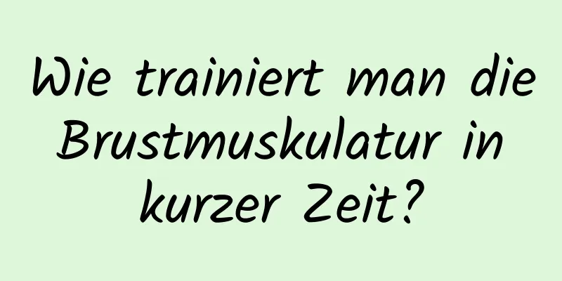 Wie trainiert man die Brustmuskulatur in kurzer Zeit?