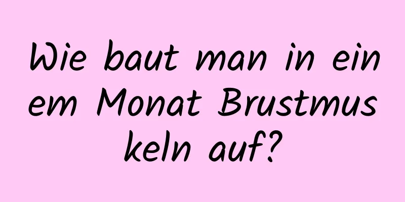 Wie baut man in einem Monat Brustmuskeln auf?