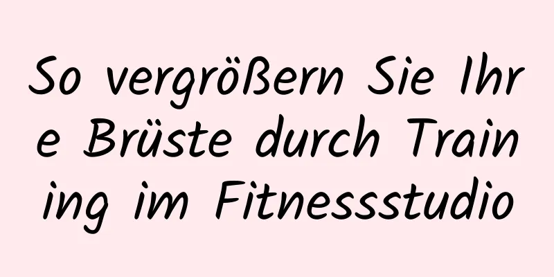 So vergrößern Sie Ihre Brüste durch Training im Fitnessstudio