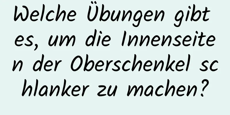 Welche Übungen gibt es, um die Innenseiten der Oberschenkel schlanker zu machen?