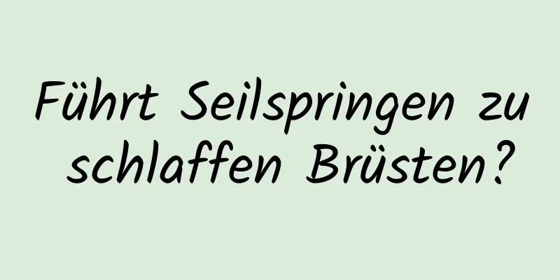 Führt Seilspringen zu schlaffen Brüsten?