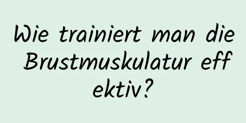 Wie trainiert man die Brustmuskulatur effektiv?