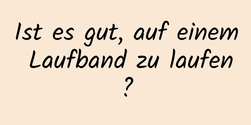 Ist es gut, auf einem Laufband zu laufen?