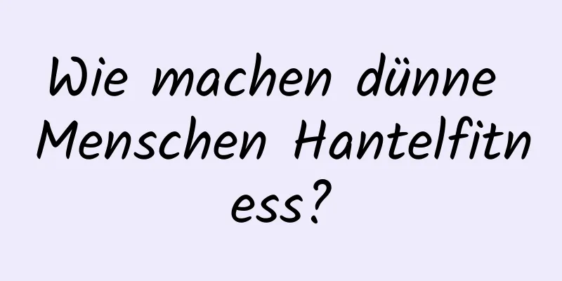 Wie machen dünne Menschen Hantelfitness?