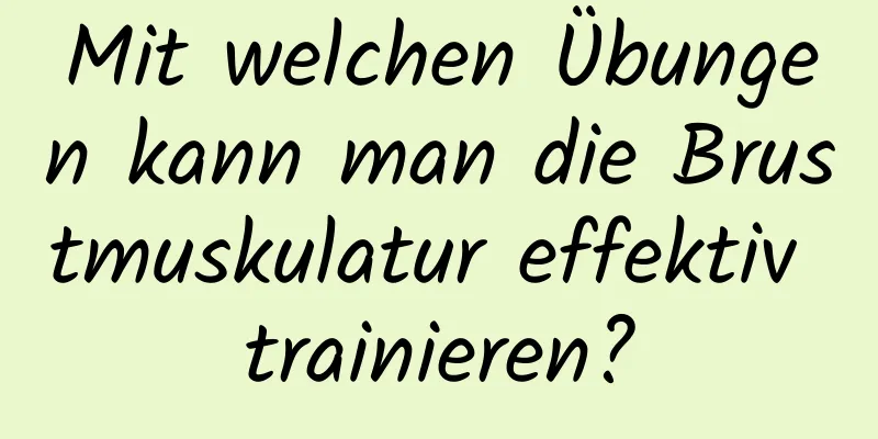 Mit welchen Übungen kann man die Brustmuskulatur effektiv trainieren?