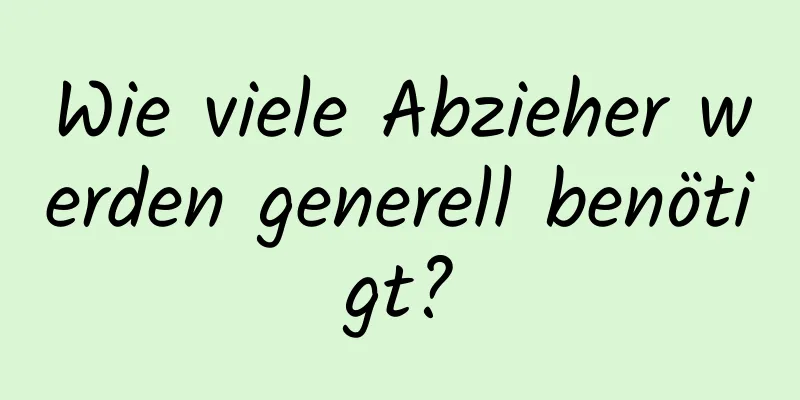 Wie viele Abzieher werden generell benötigt?