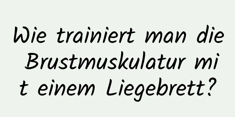 Wie trainiert man die Brustmuskulatur mit einem Liegebrett?