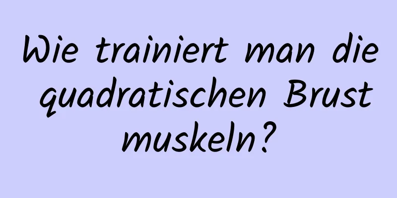 Wie trainiert man die quadratischen Brustmuskeln?