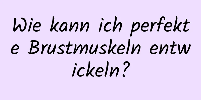 Wie kann ich perfekte Brustmuskeln entwickeln?