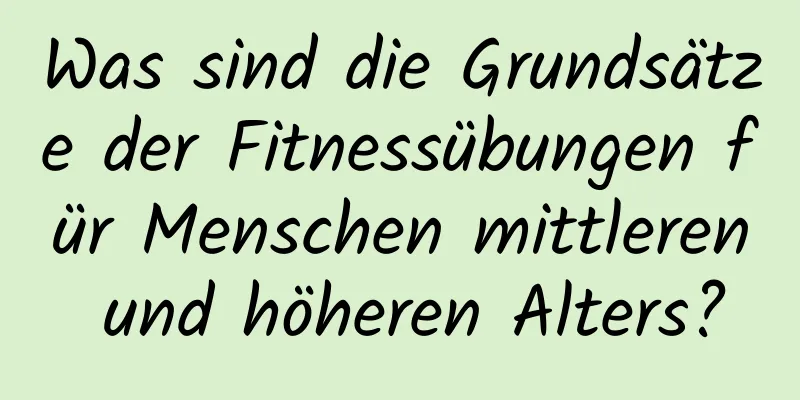 Was sind die Grundsätze der Fitnessübungen für Menschen mittleren und höheren Alters?