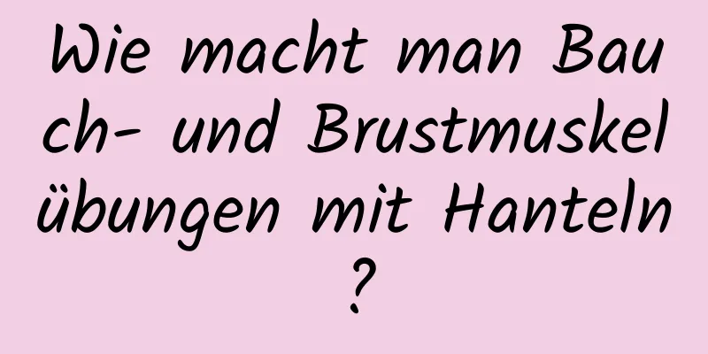 Wie macht man Bauch- und Brustmuskelübungen mit Hanteln?