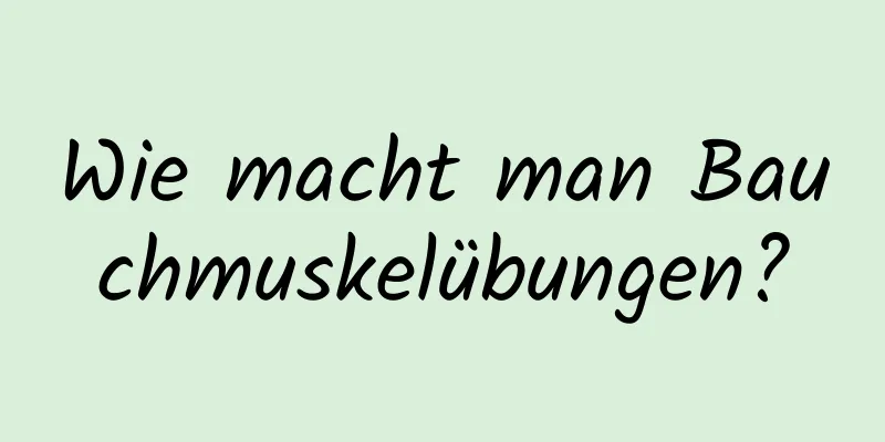 Wie macht man Bauchmuskelübungen?