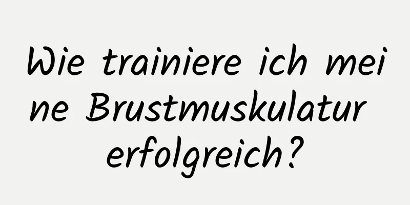 Wie trainiere ich meine Brustmuskulatur erfolgreich?