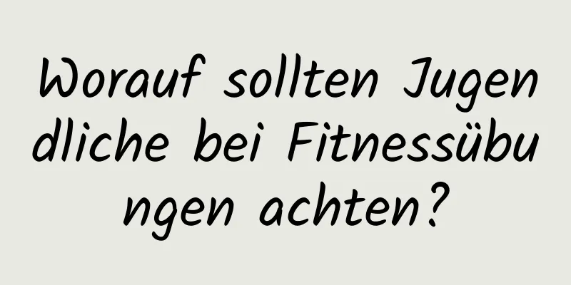 Worauf sollten Jugendliche bei Fitnessübungen achten?