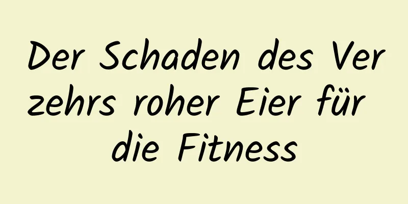 Der Schaden des Verzehrs roher Eier für die Fitness