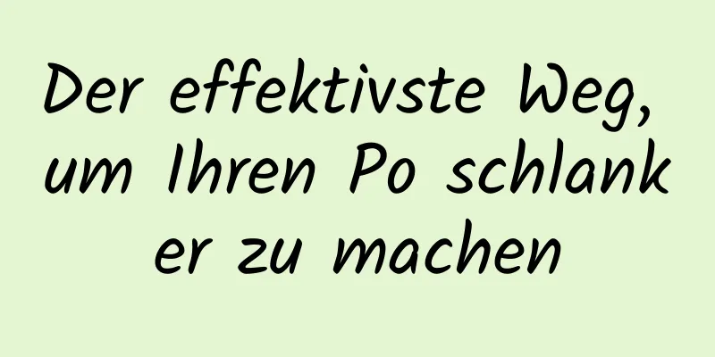 Der effektivste Weg, um Ihren Po schlanker zu machen