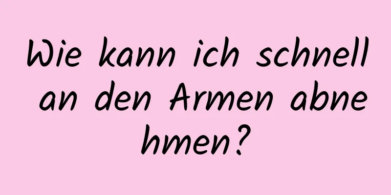 Wie kann ich schnell an den Armen abnehmen?