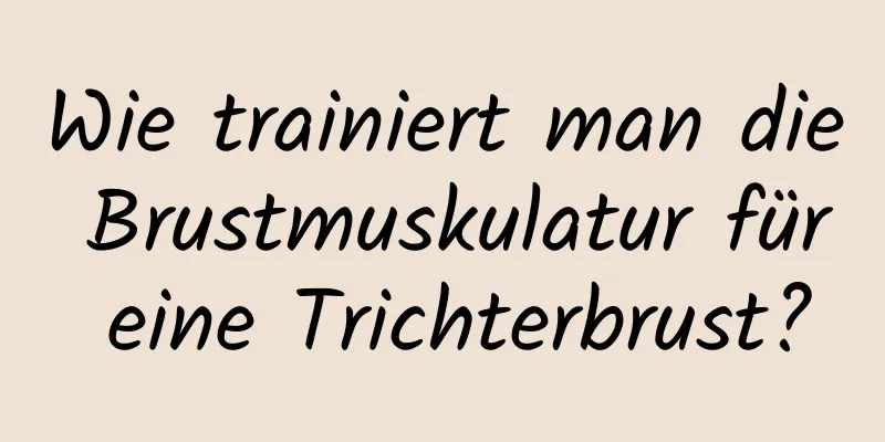 Wie trainiert man die Brustmuskulatur für eine Trichterbrust?