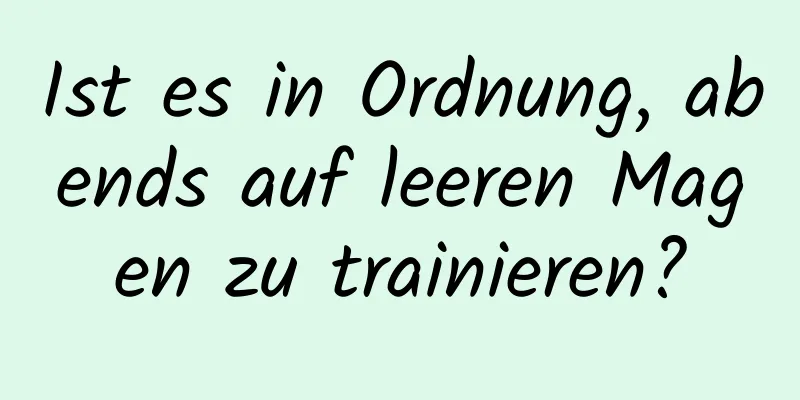 Ist es in Ordnung, abends auf leeren Magen zu trainieren?