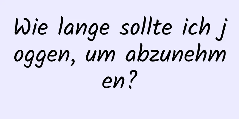 Wie lange sollte ich joggen, um abzunehmen?