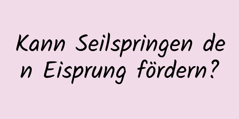 Kann Seilspringen den Eisprung fördern?