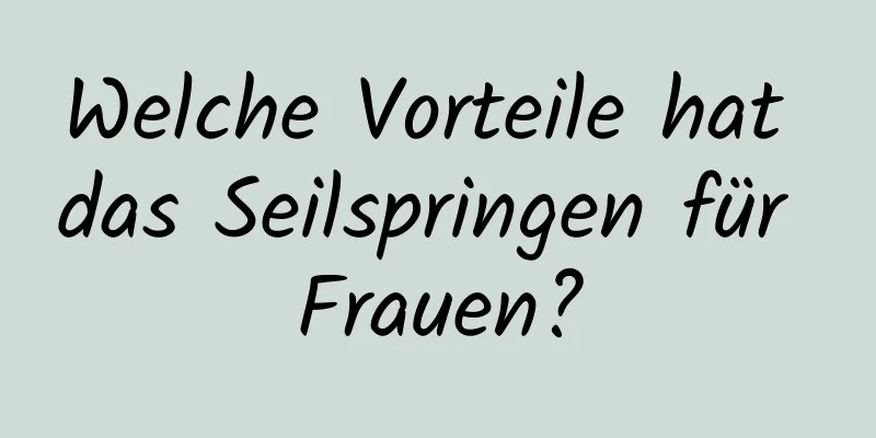 Welche Vorteile hat das Seilspringen für Frauen?