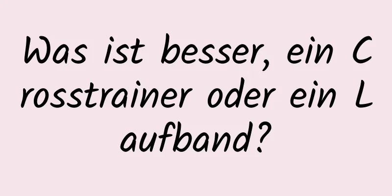 Was ist besser, ein Crosstrainer oder ein Laufband?