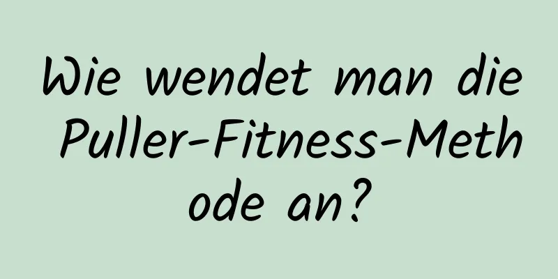 Wie wendet man die Puller-Fitness-Methode an?