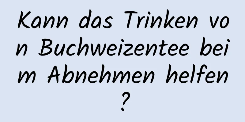 Kann das Trinken von Buchweizentee beim Abnehmen helfen?