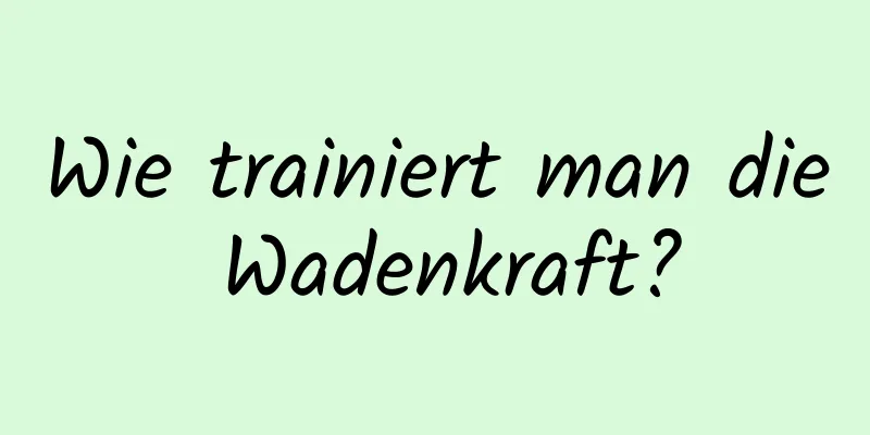 Wie trainiert man die Wadenkraft?