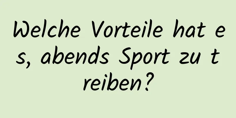 Welche Vorteile hat es, abends Sport zu treiben?