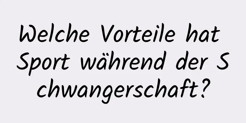 Welche Vorteile hat Sport während der Schwangerschaft?