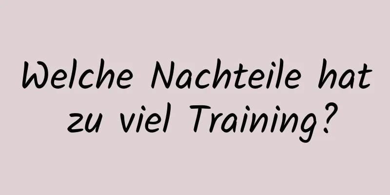 Welche Nachteile hat zu viel Training?