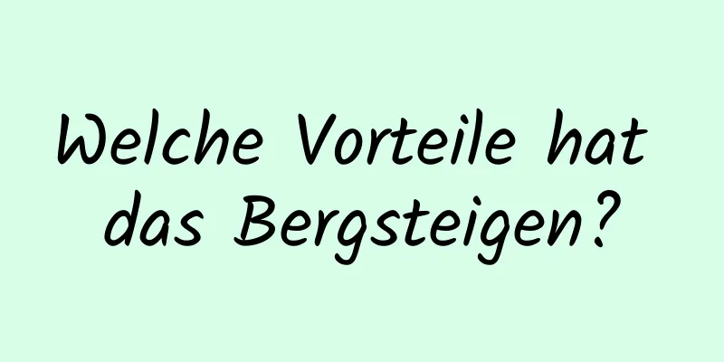 Welche Vorteile hat das Bergsteigen?