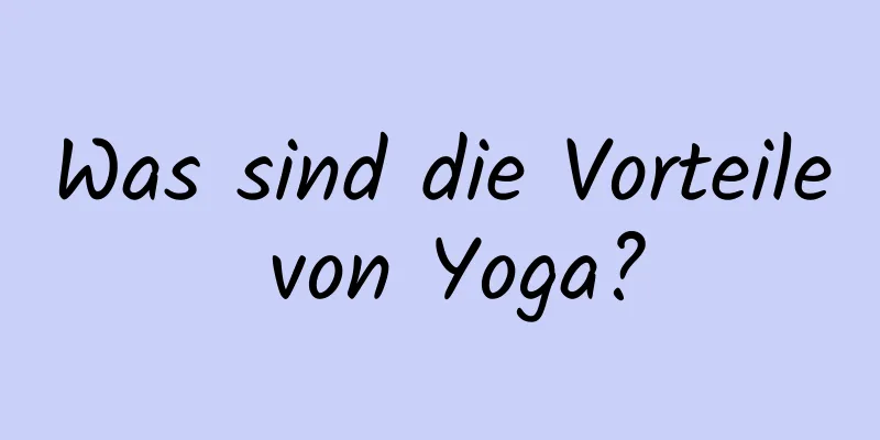 Was sind die Vorteile von Yoga?