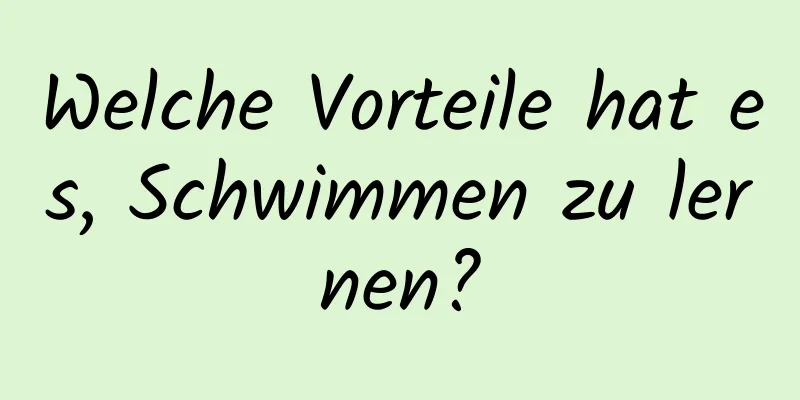 Welche Vorteile hat es, Schwimmen zu lernen?