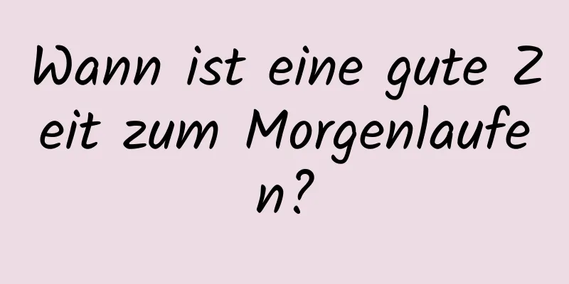 Wann ist eine gute Zeit zum Morgenlaufen?