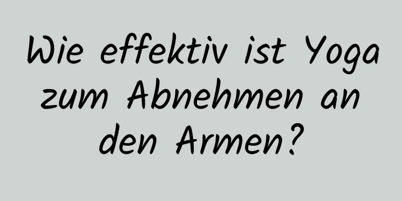 Wie effektiv ist Yoga zum Abnehmen an den Armen?