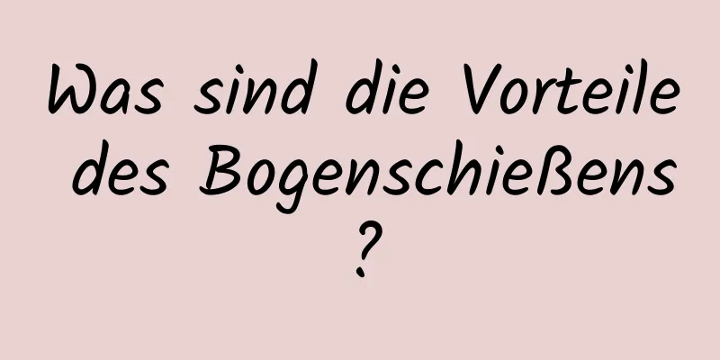 Was sind die Vorteile des Bogenschießens?