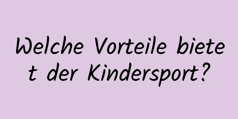 Welche Vorteile bietet der Kindersport?