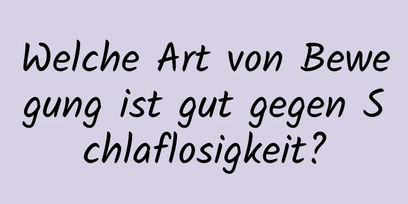 Welche Art von Bewegung ist gut gegen Schlaflosigkeit?