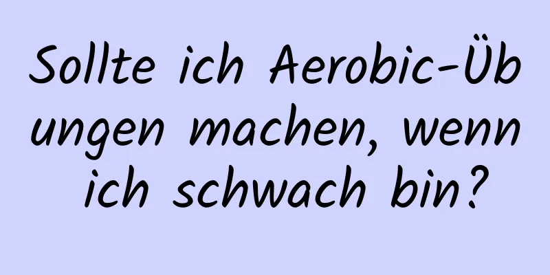 Sollte ich Aerobic-Übungen machen, wenn ich schwach bin?