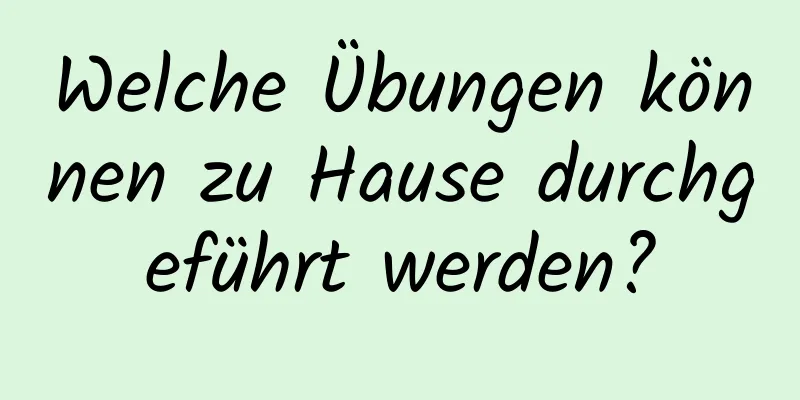 Welche Übungen können zu Hause durchgeführt werden?