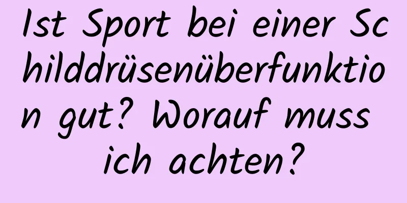 Ist Sport bei einer Schilddrüsenüberfunktion gut? Worauf muss ich achten?