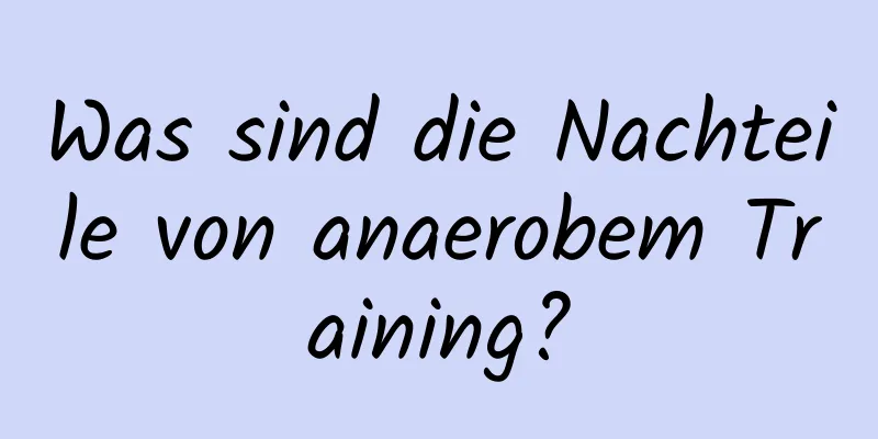 Was sind die Nachteile von anaerobem Training?