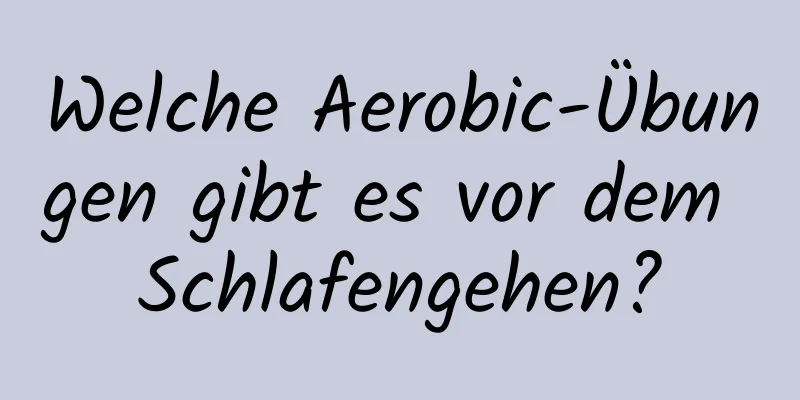 Welche Aerobic-Übungen gibt es vor dem Schlafengehen?