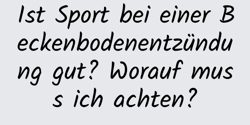 Ist Sport bei einer Beckenbodenentzündung gut? Worauf muss ich achten?