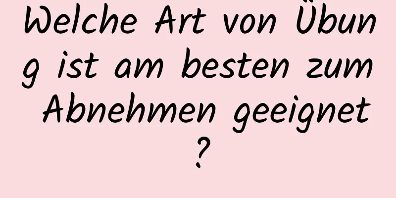 Welche Art von Übung ist am besten zum Abnehmen geeignet?