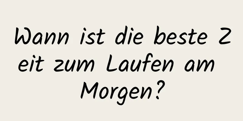 Wann ist die beste Zeit zum Laufen am Morgen?